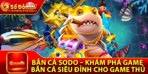 Bắn Cá Sodo – Khám Phá Game Bắn Cá Siêu Đỉnh Cho Game Thủ