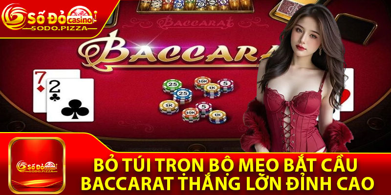 Bỏ túi trọn bộ mẹo bắt cầu Baccarat thắng lớn đỉnh cao