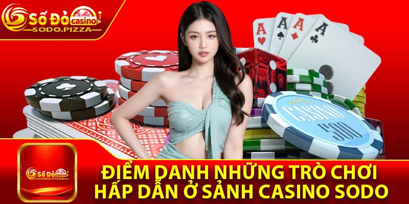 Điểm danh những trò chơi hấp dẫn ở sảnh casino Sodo