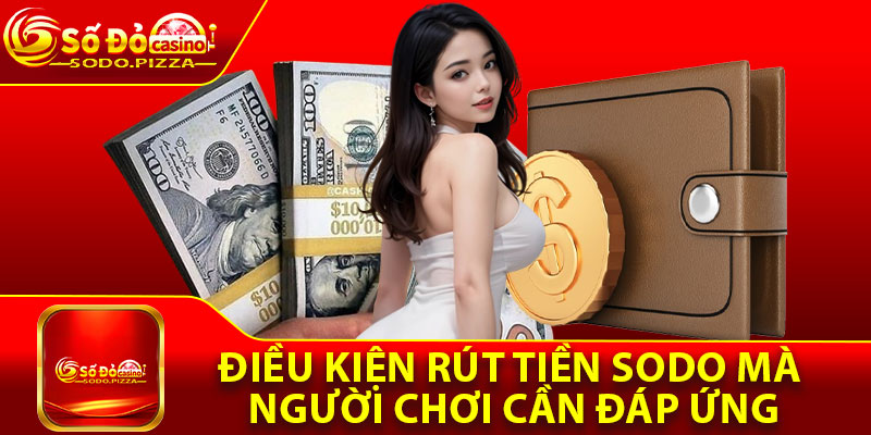 Điều kiện rút tiền Sodo mà người chơi cần đáp ứng