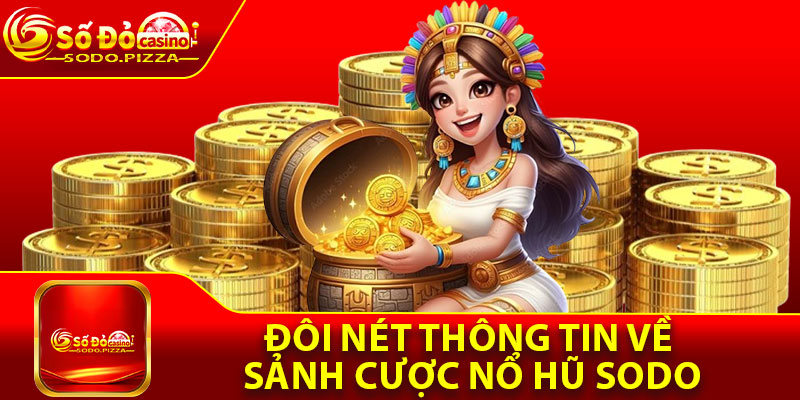 Đôi nét thông tin về sảnh cược nổ hũ Sodo