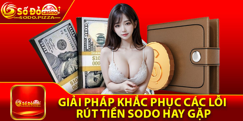 Giải pháp khắc phục các lỗi rút tiền Sodo hay gặp
