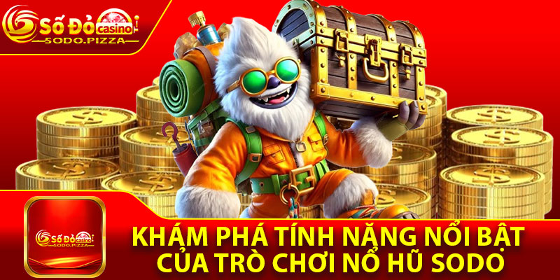 Khám phá tính năng nổi bật của trò chơi nổ hũ Sodo