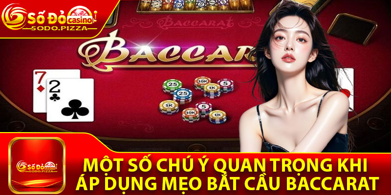 Một số chú ý quan trọng khi áp dụng mẹo bắt cầu Baccarat