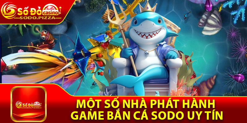 Một số nhà phát hành game bắn cá Sodo uy tín