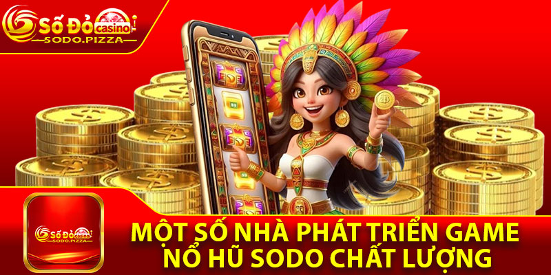 Một số nhà phát triển game nổ hũ Sodo chất lượng