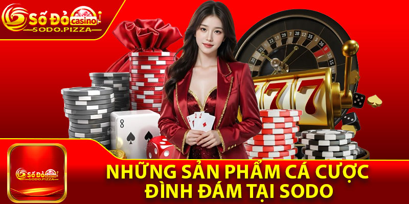 Những sản phẩm cá cược đình đám tại Sodo