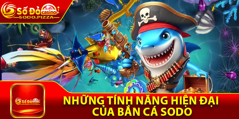 Những tính năng hiện đại của bắn cá Sodo
