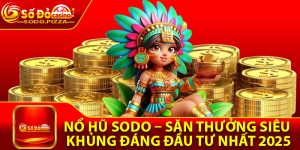 Nổ Hũ Sodo – Săn Thưởng Siêu Khủng Đáng Đầu Tư Nhất 2025