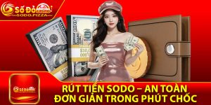Rút Tiền Sodo – An Toàn, Đơn Giản, Về Tài Khoản Trong Phút Chốc