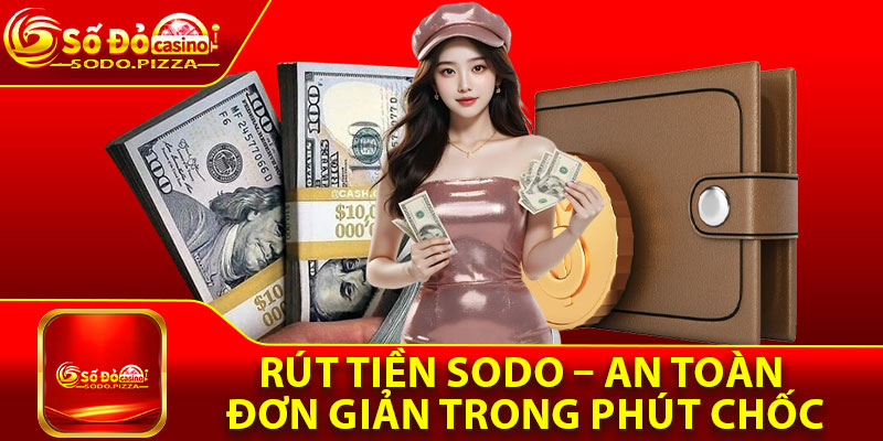 Rút Tiền Sodo – An Toàn, Đơn Giản, Về Tài Khoản Trong Phút Chốc