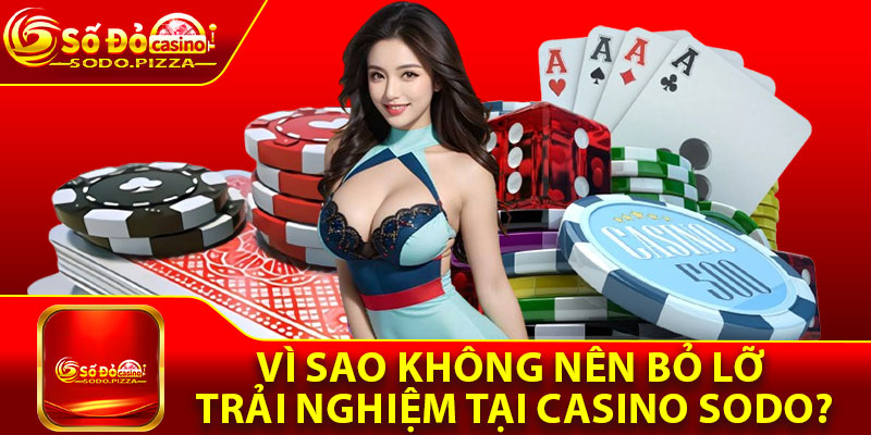 Vì sao không nên bỏ lỡ trải nghiệm tại casino Sodo?